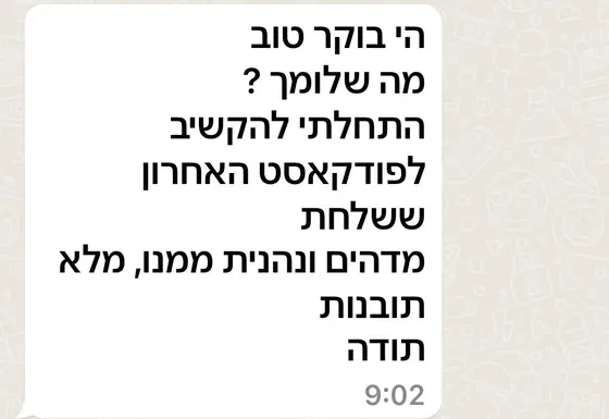 עדות בוואטסאפ: התחילה להקשיב לפודקאסט האחרון ששלחתן, נהנתה ממנו מאוד, ״מדהים... מלא תובנות״, ומודה.