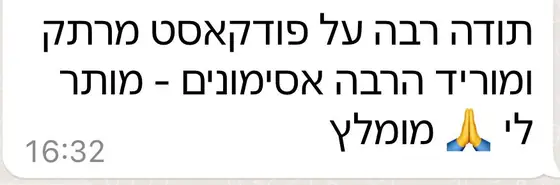 עדות בוואטסאפ: תודה על פודקאסט מרתק שמוריד הרבה אסימונים, מומלץ